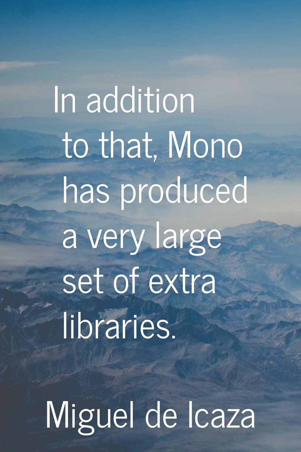 In addition to that, Mono has produced a very large set of extra libraries.