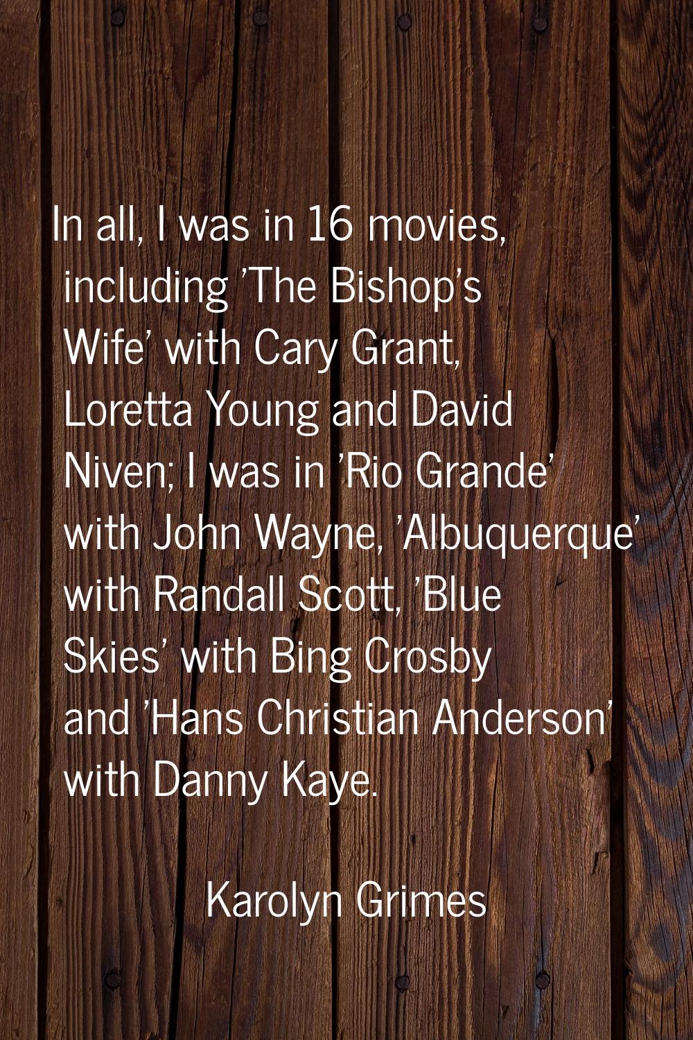 In all, I was in 16 movies, including 'The Bishop's Wife' with Cary Grant, Loretta Young and David 
