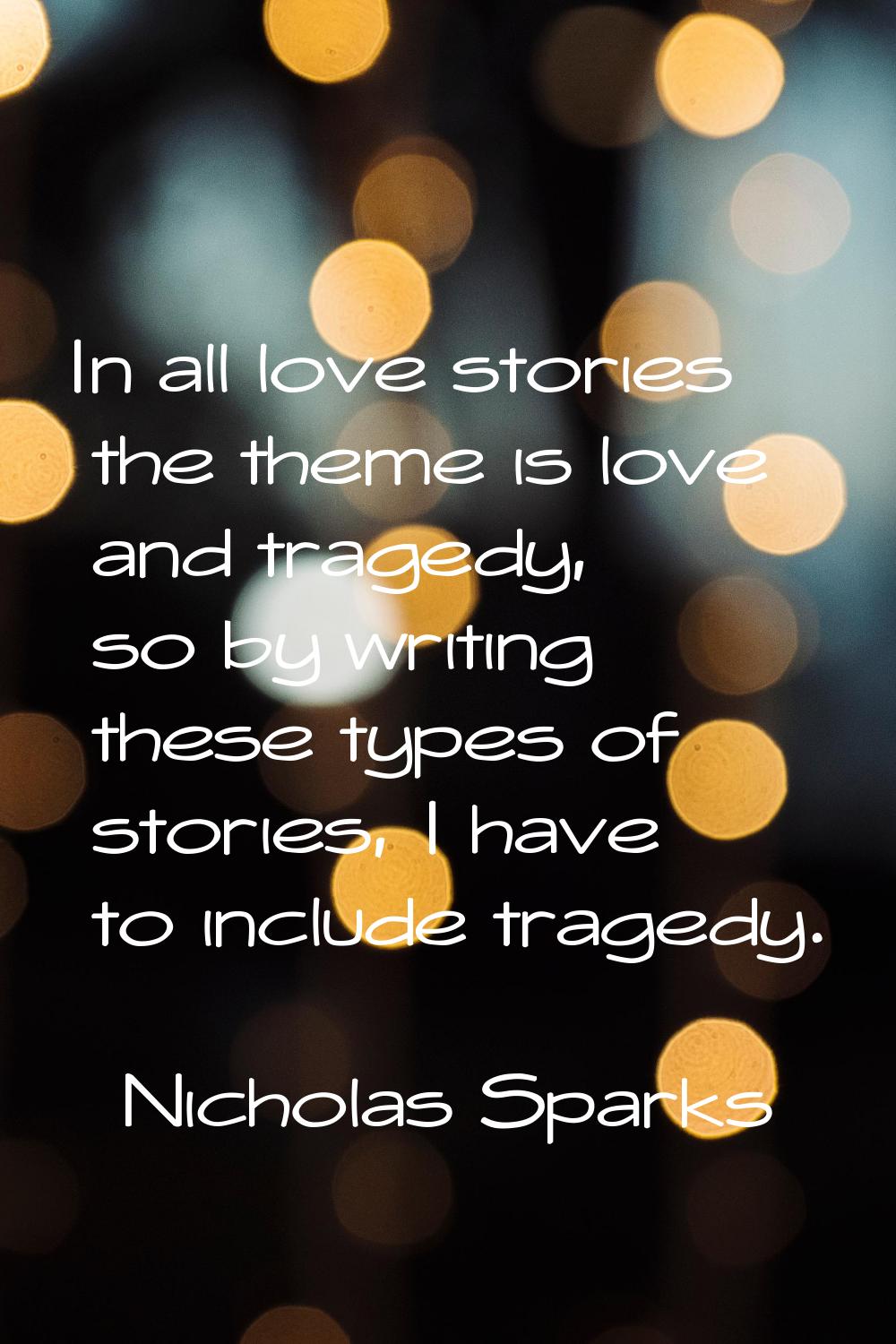 In all love stories the theme is love and tragedy, so by writing these types of stories, I have to 