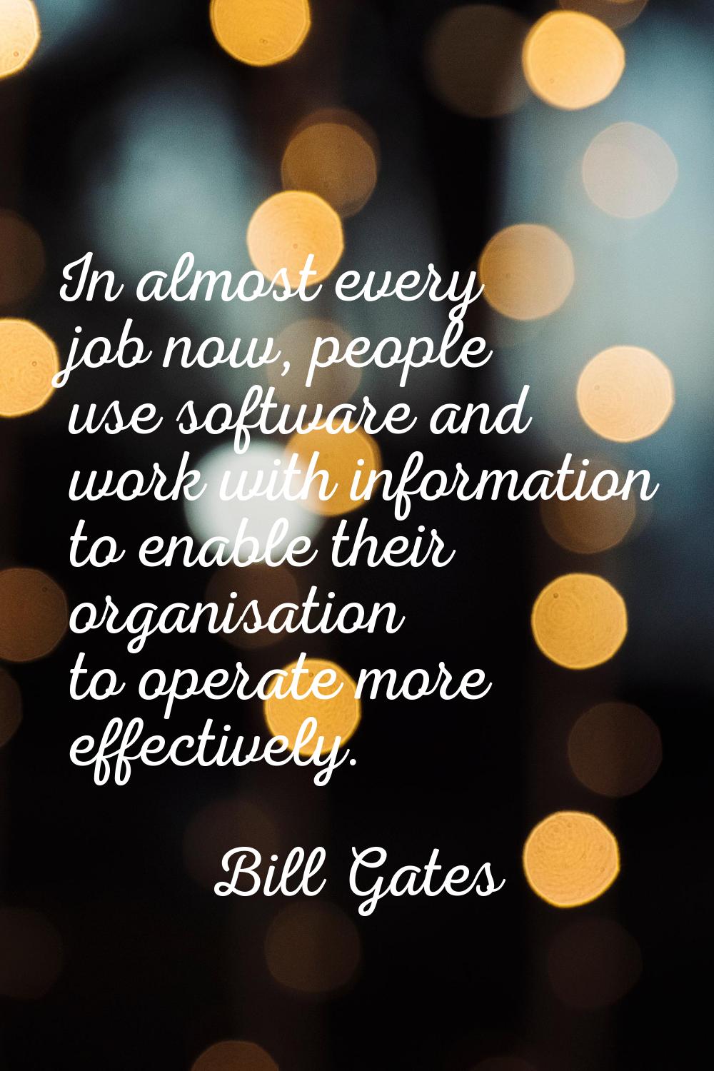 In almost every job now, people use software and work with information to enable their organisation