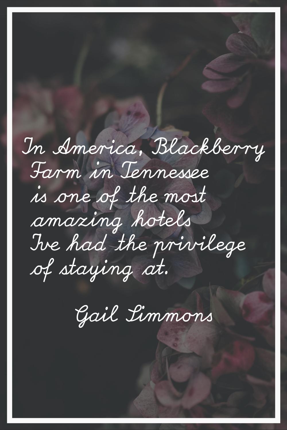 In America, Blackberry Farm in Tennessee is one of the most amazing hotels I've had the privilege o