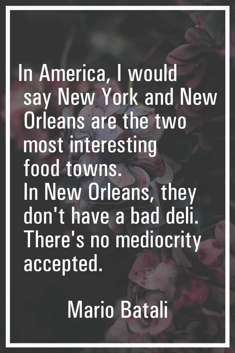 In America, I would say New York and New Orleans are the two most interesting food towns. In New Or