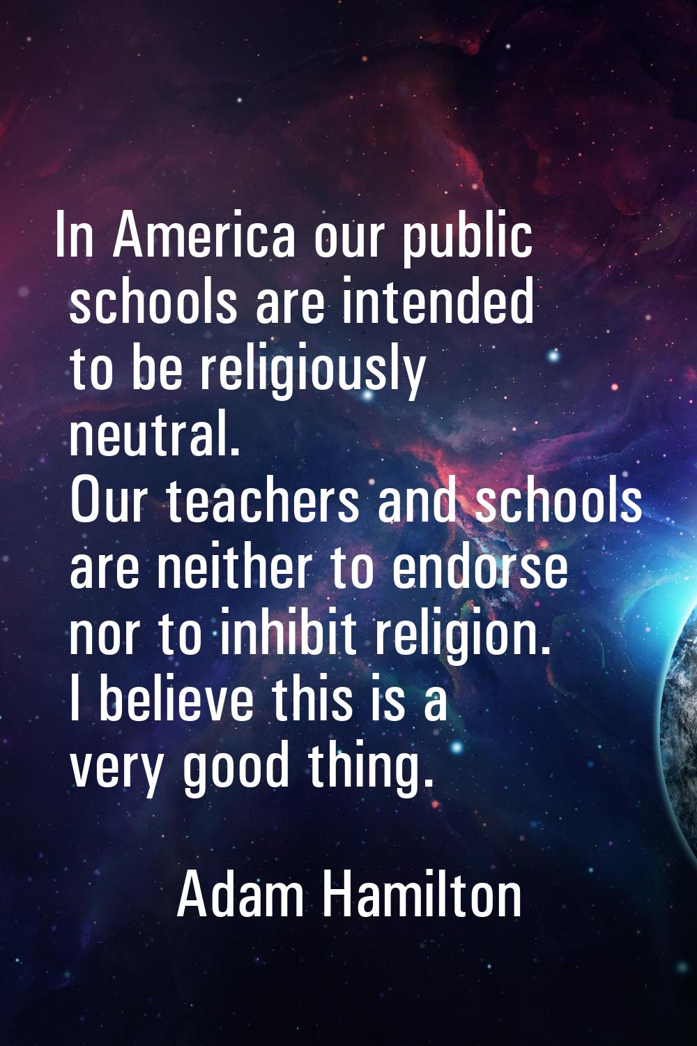 In America our public schools are intended to be religiously neutral. Our teachers and schools are 