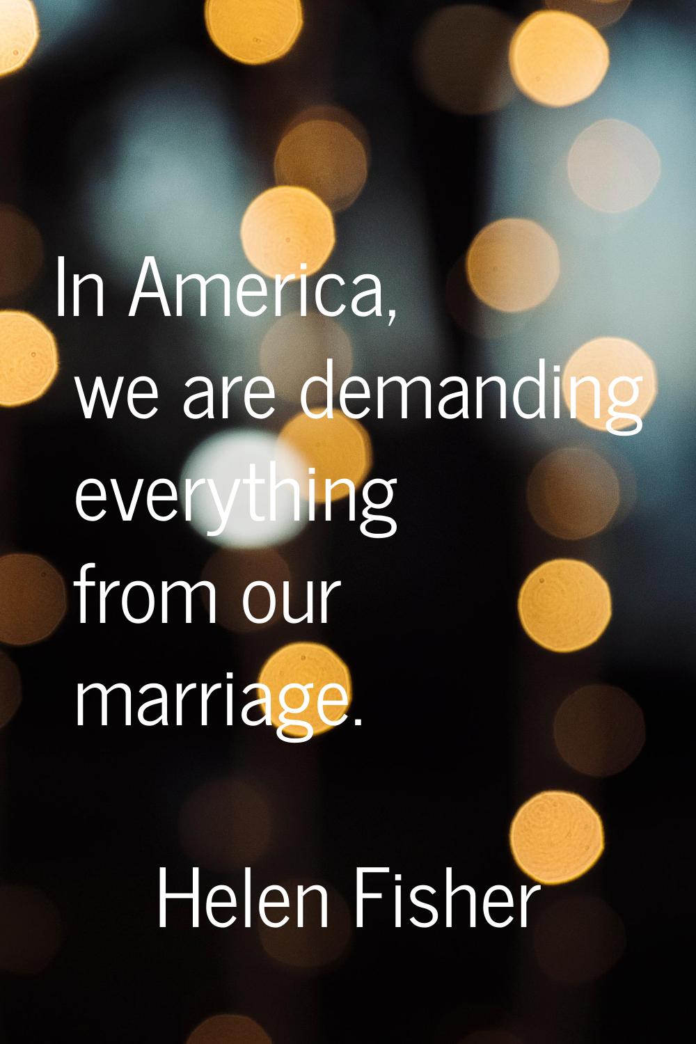 In America, we are demanding everything from our marriage.
