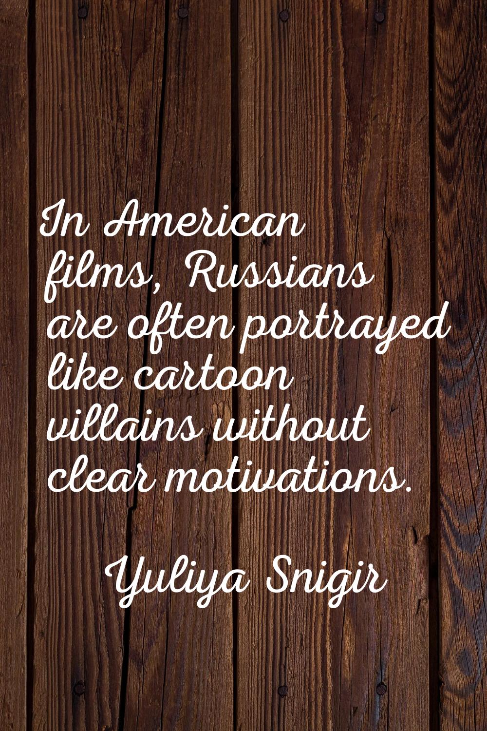 In American films, Russians are often portrayed like cartoon villains without clear motivations.