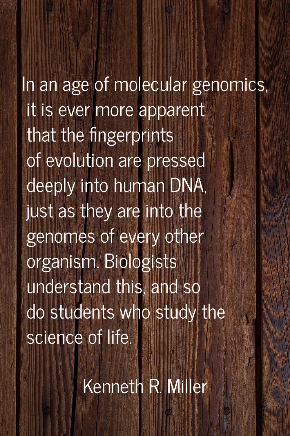 In an age of molecular genomics, it is ever more apparent that the fingerprints of evolution are pr