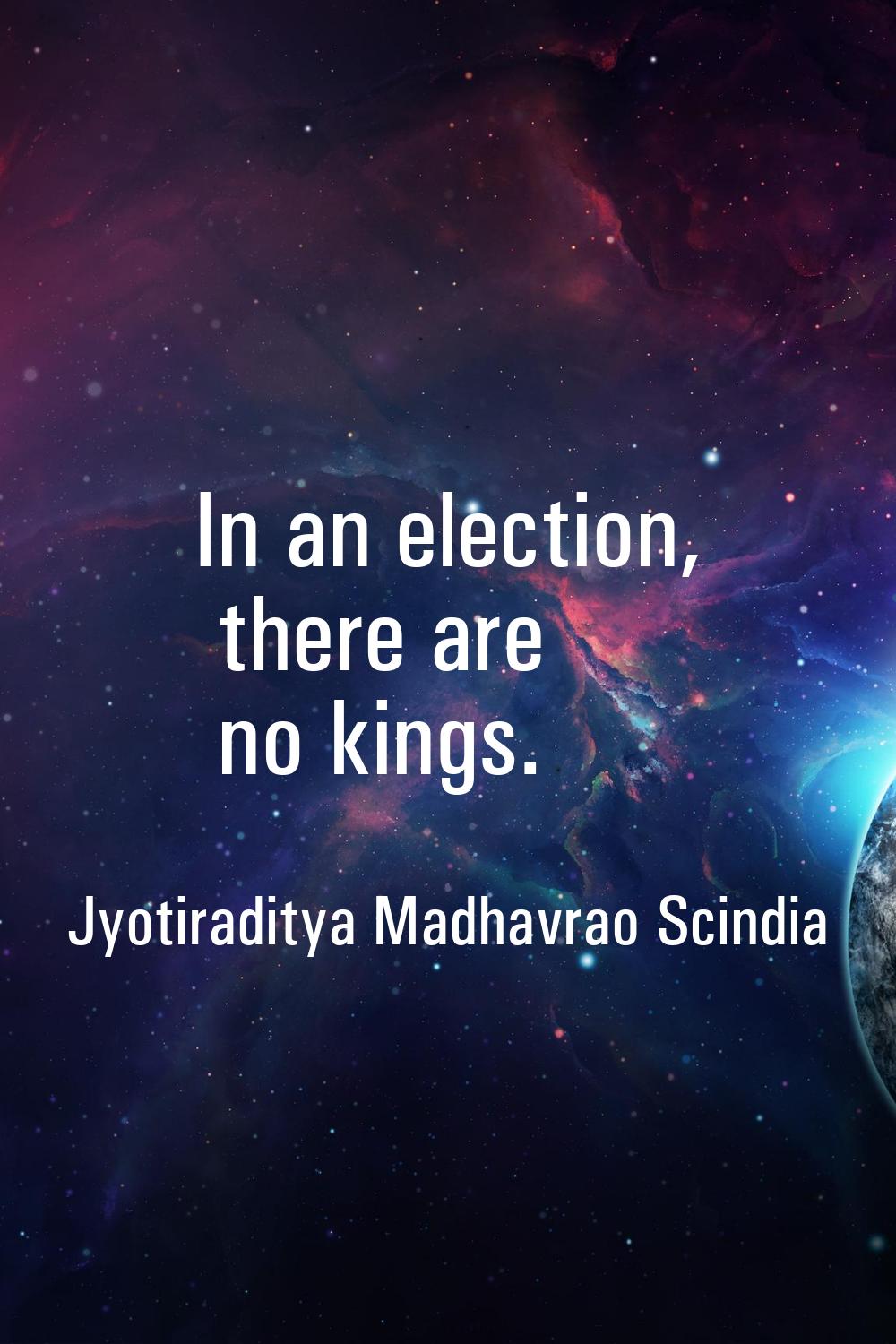 In an election, there are no kings.
