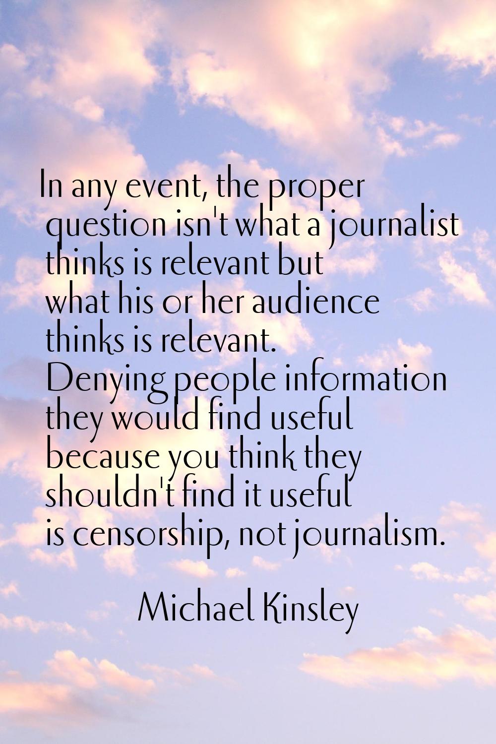 In any event, the proper question isn't what a journalist thinks is relevant but what his or her au