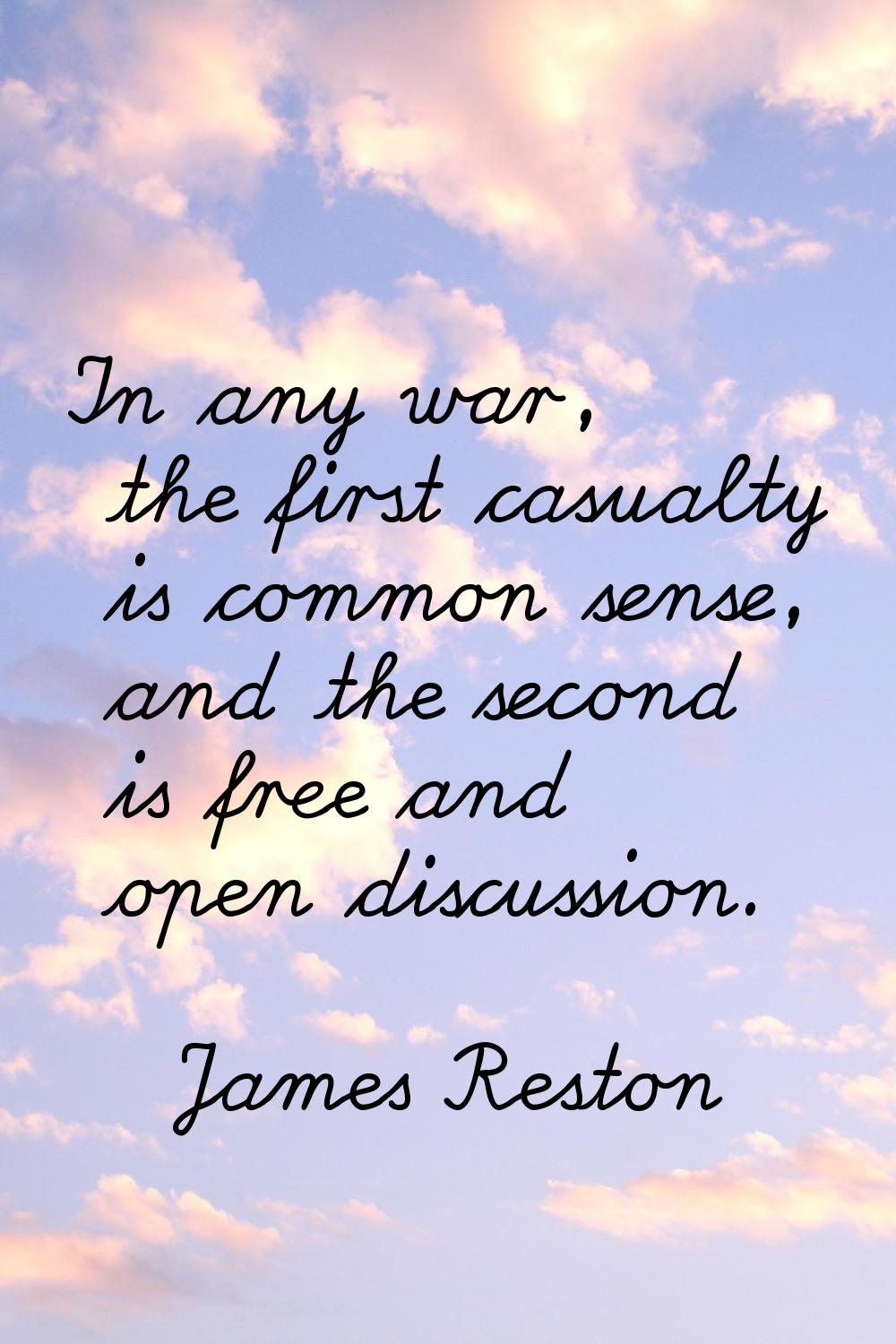 In any war, the first casualty is common sense, and the second is free and open discussion.