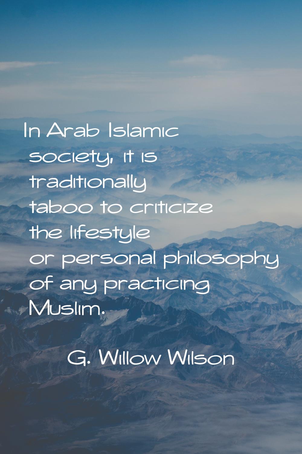 In Arab Islamic society, it is traditionally taboo to criticize the lifestyle or personal philosoph