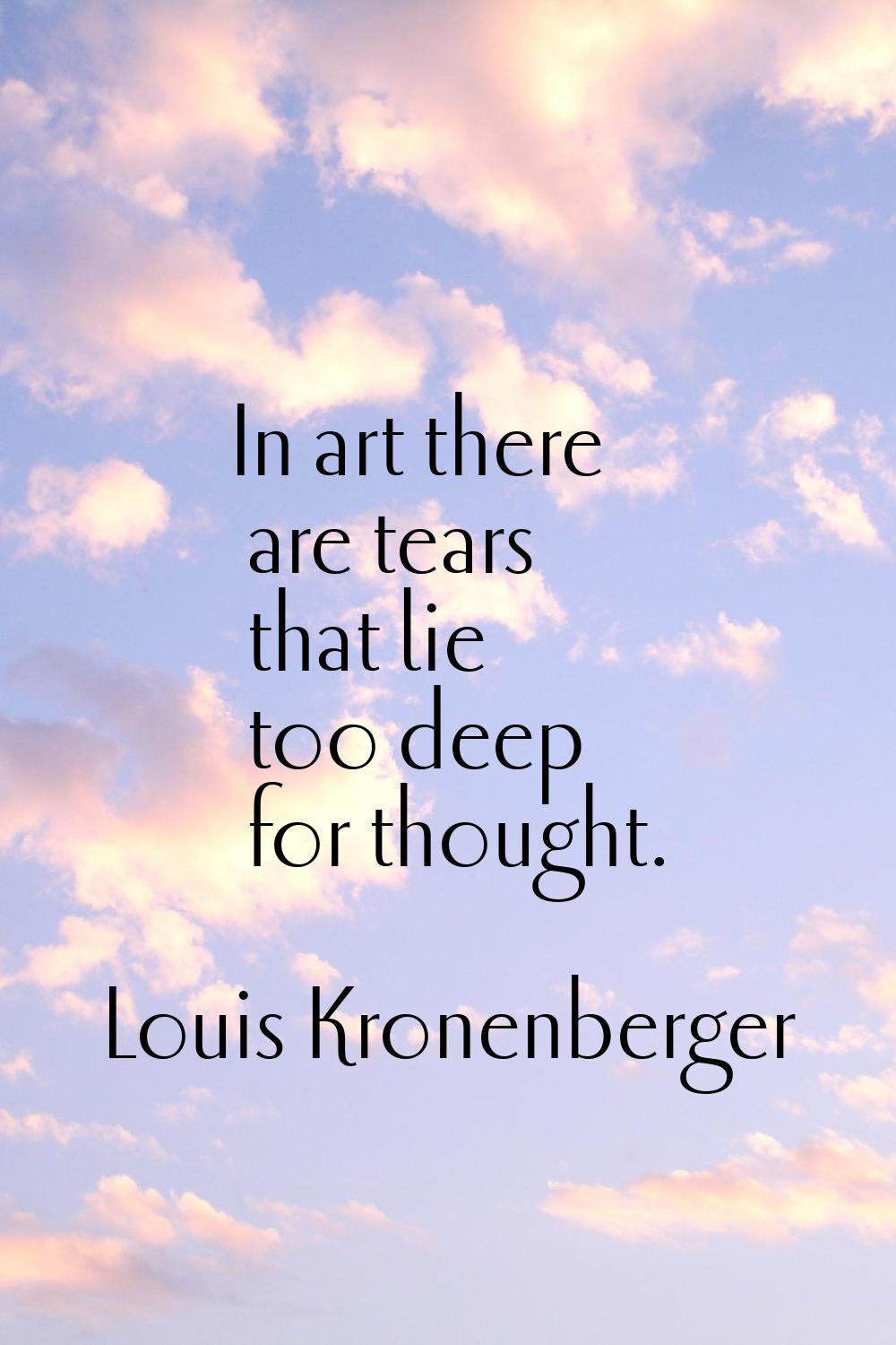 In art there are tears that lie too deep for thought.