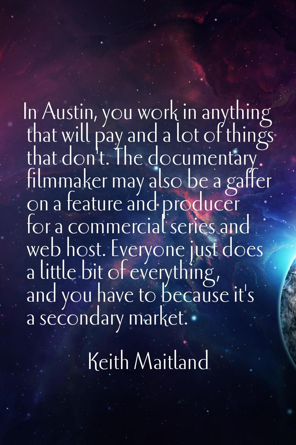 In Austin, you work in anything that will pay and a lot of things that don't. The documentary filmm