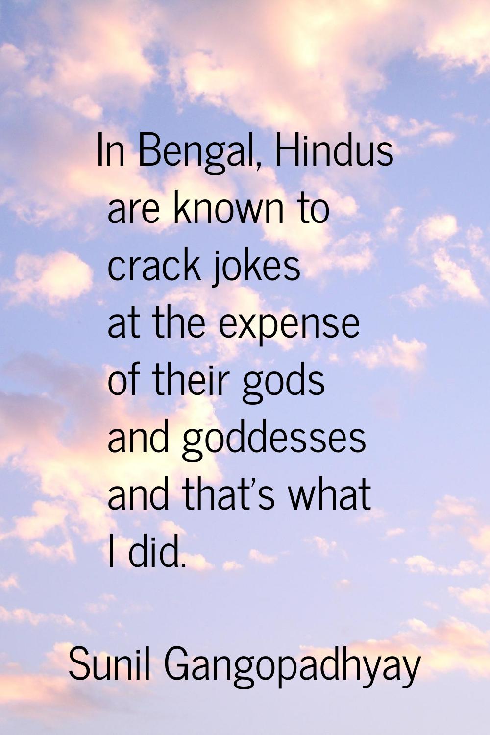 In Bengal, Hindus are known to crack jokes at the expense of their gods and goddesses and that's wh