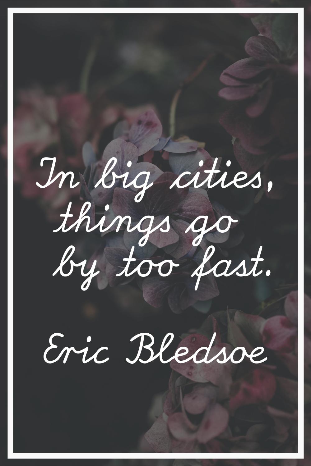 In big cities, things go by too fast.