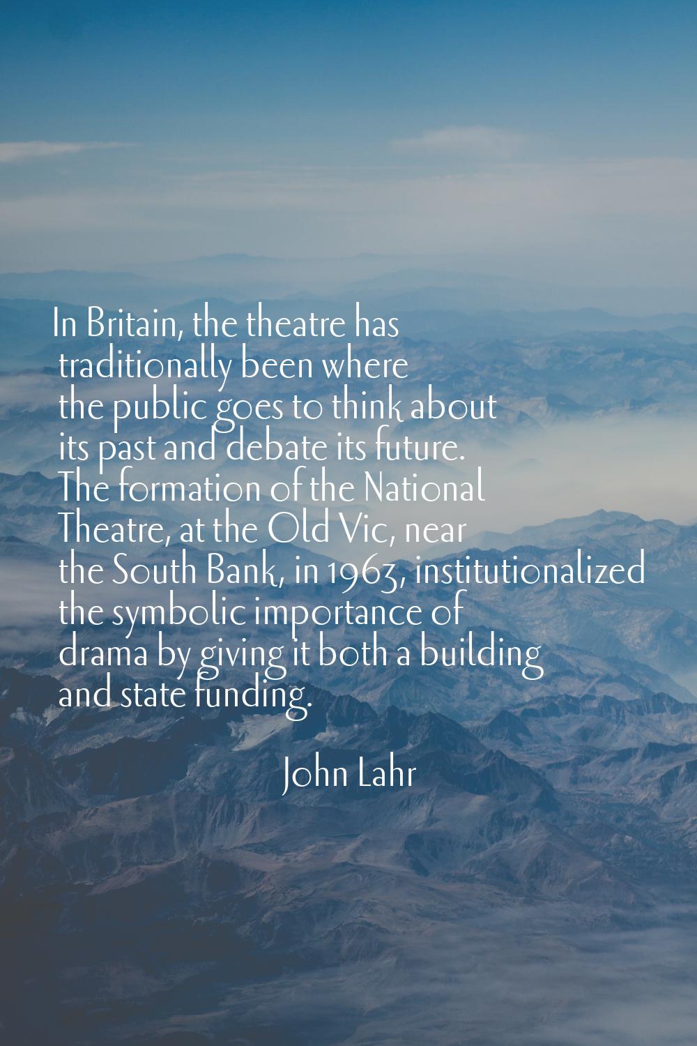 In Britain, the theatre has traditionally been where the public goes to think about its past and de