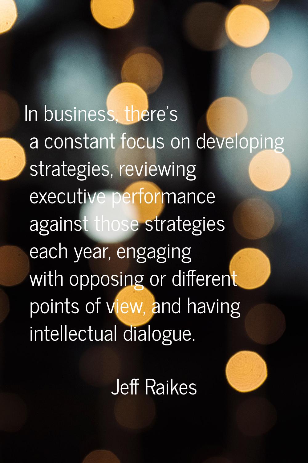 In business, there's a constant focus on developing strategies, reviewing executive performance aga