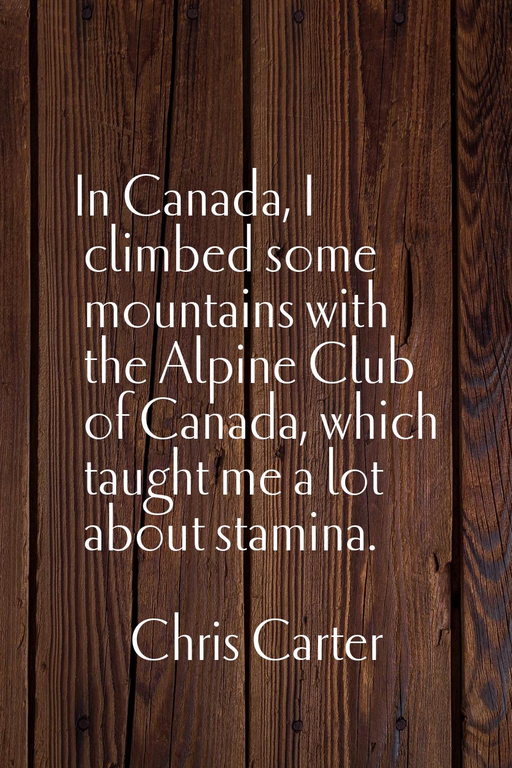 In Canada, I climbed some mountains with the Alpine Club of Canada, which taught me a lot about sta