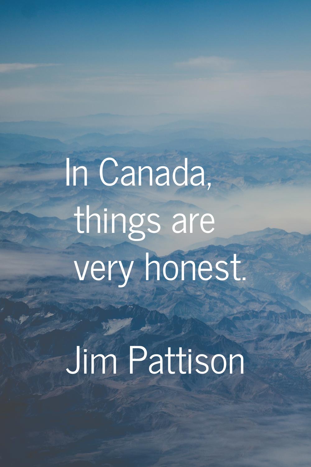 In Canada, things are very honest.