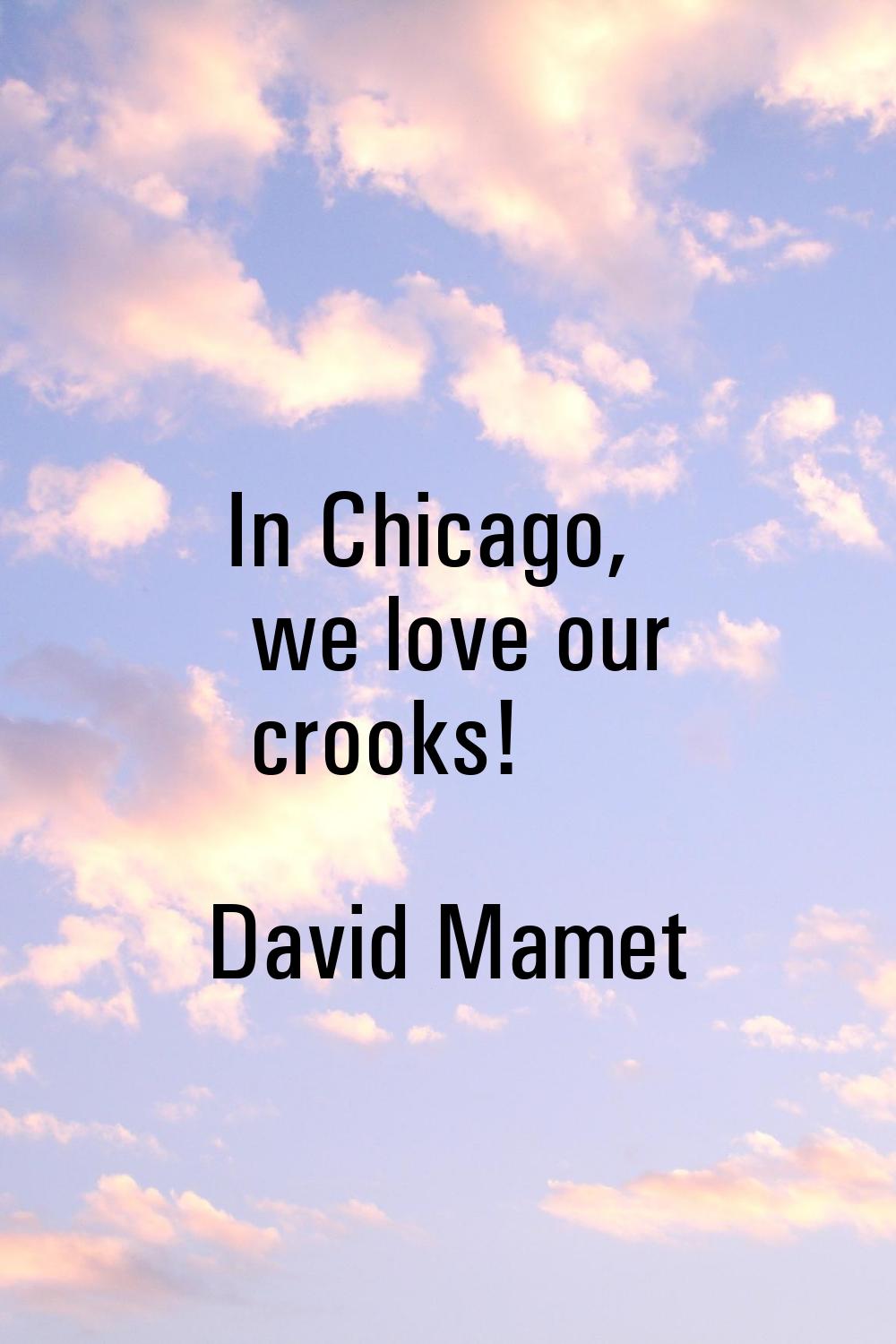 In Chicago, we love our crooks!