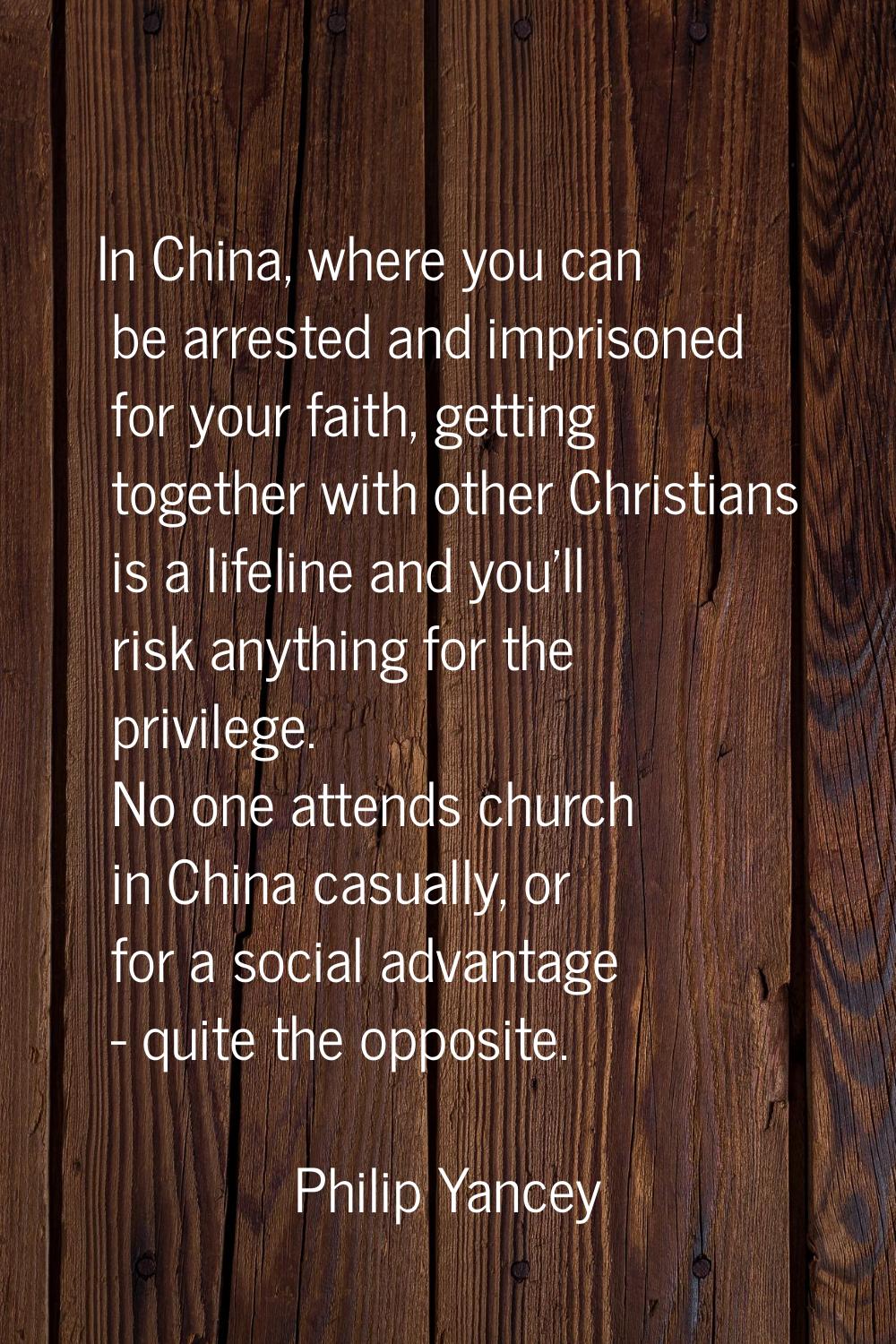 In China, where you can be arrested and imprisoned for your faith, getting together with other Chri