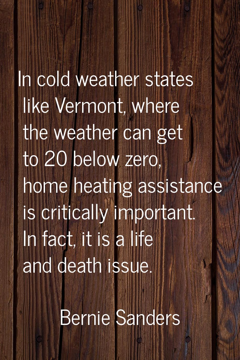 In cold weather states like Vermont, where the weather can get to 20 below zero, home heating assis