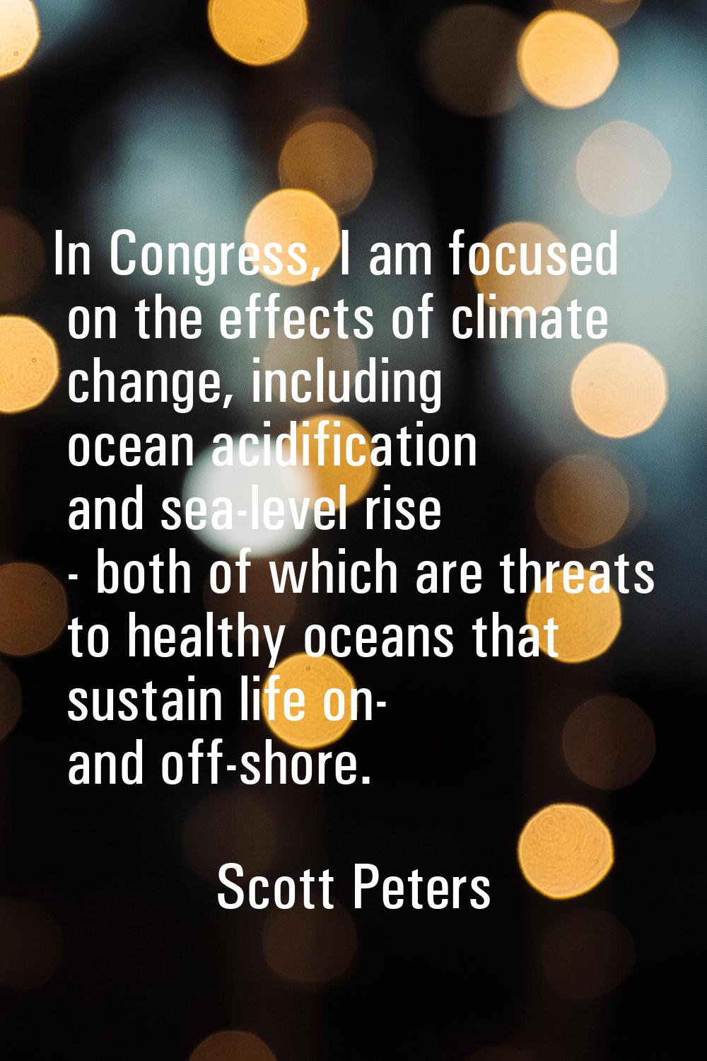 In Congress, I am focused on the effects of climate change, including ocean acidification and sea-l