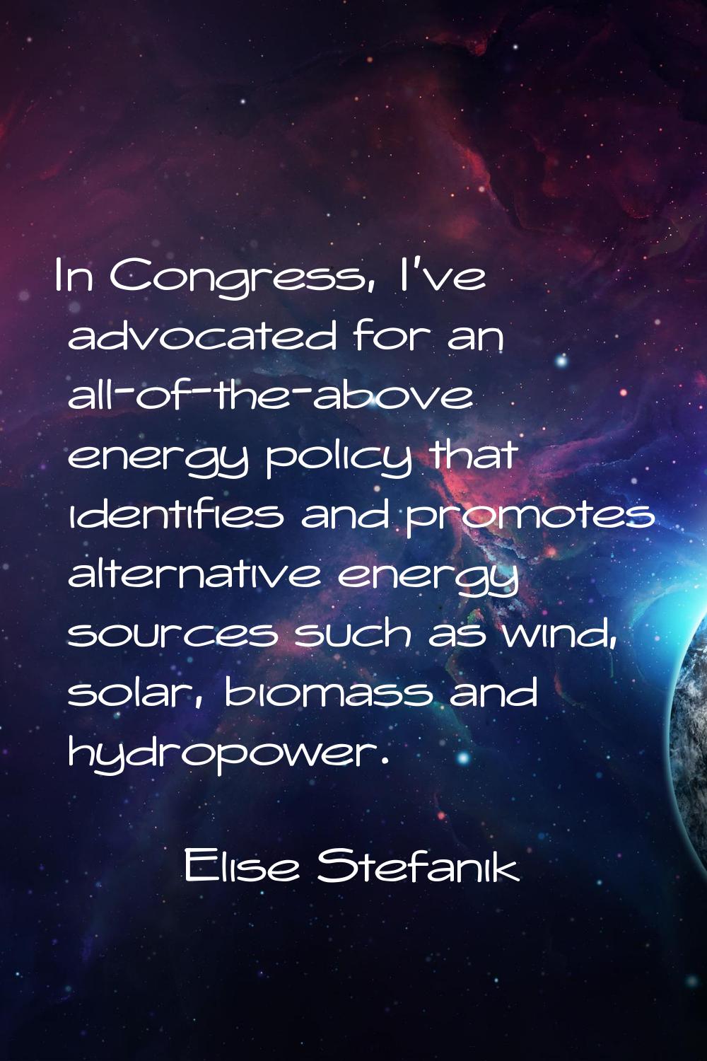 In Congress, I've advocated for an all-of-the-above energy policy that identifies and promotes alte