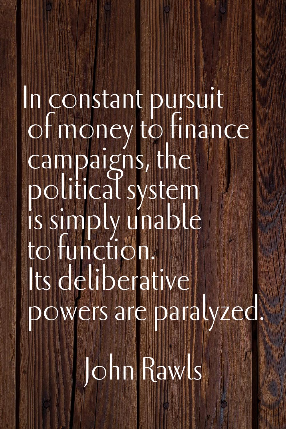 In constant pursuit of money to finance campaigns, the political system is simply unable to functio