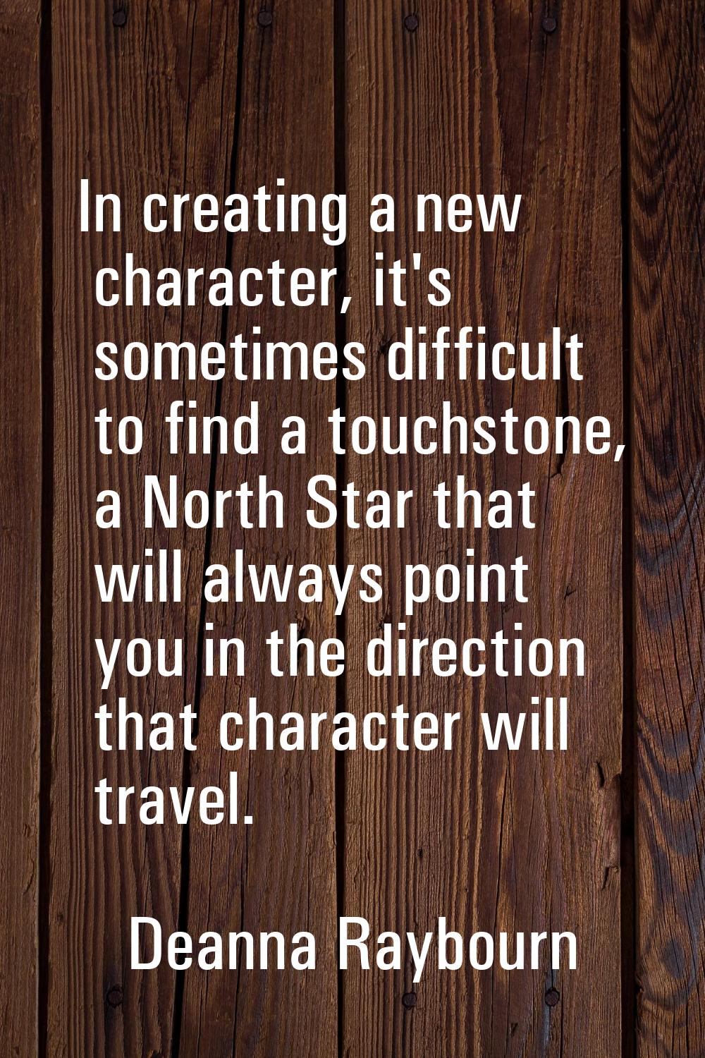 In creating a new character, it's sometimes difficult to find a touchstone, a North Star that will 