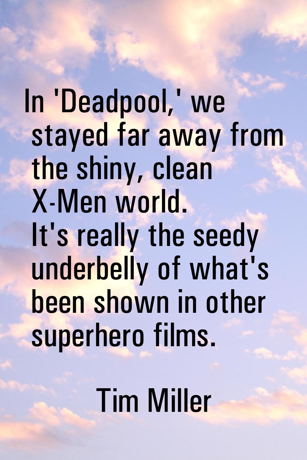 In 'Deadpool,' we stayed far away from the shiny, clean X-Men world. It's really the seedy underbel