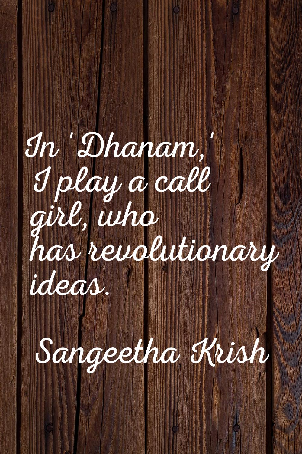 In 'Dhanam,' I play a call girl, who has revolutionary ideas.