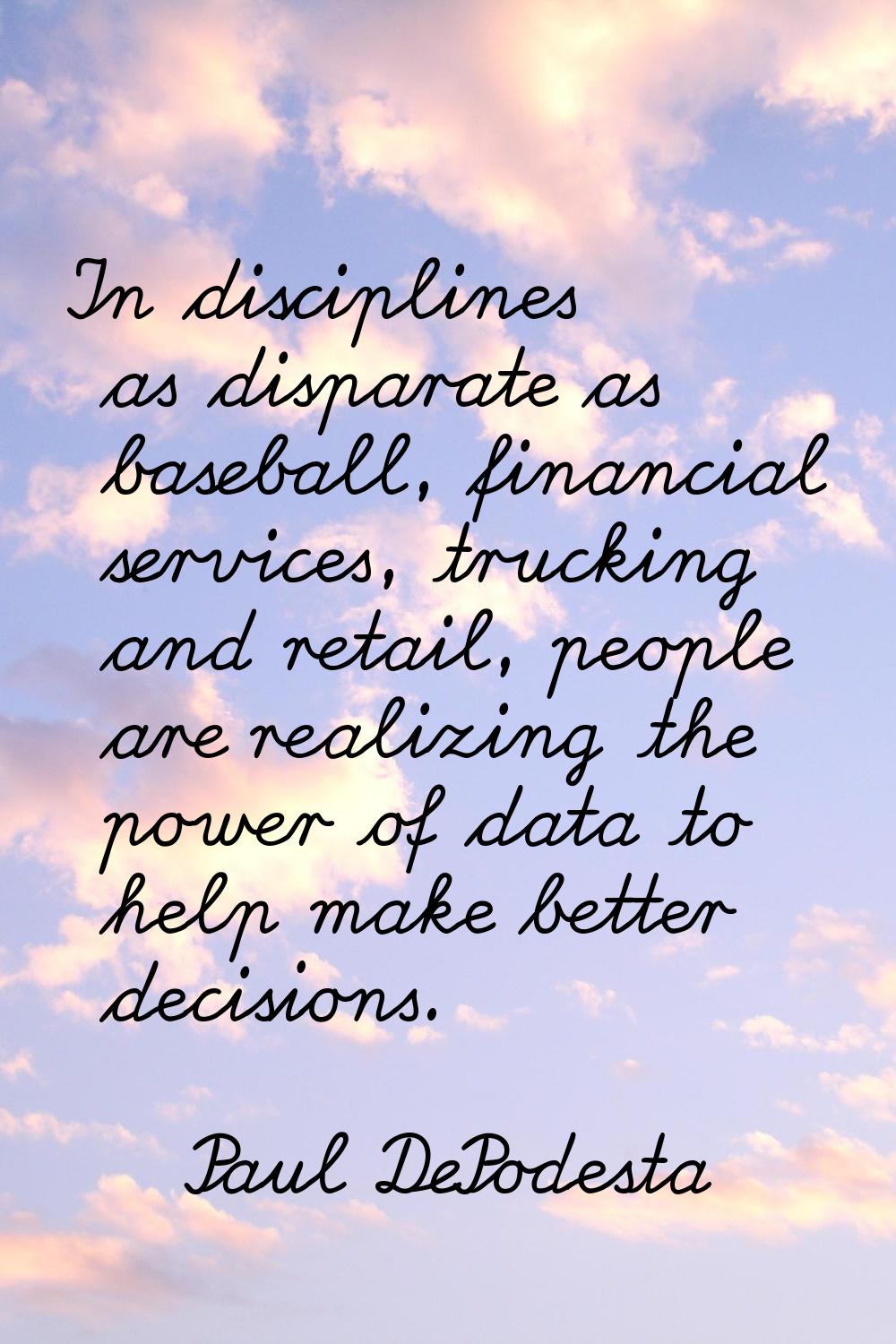 In disciplines as disparate as baseball, financial services, trucking and retail, people are realiz