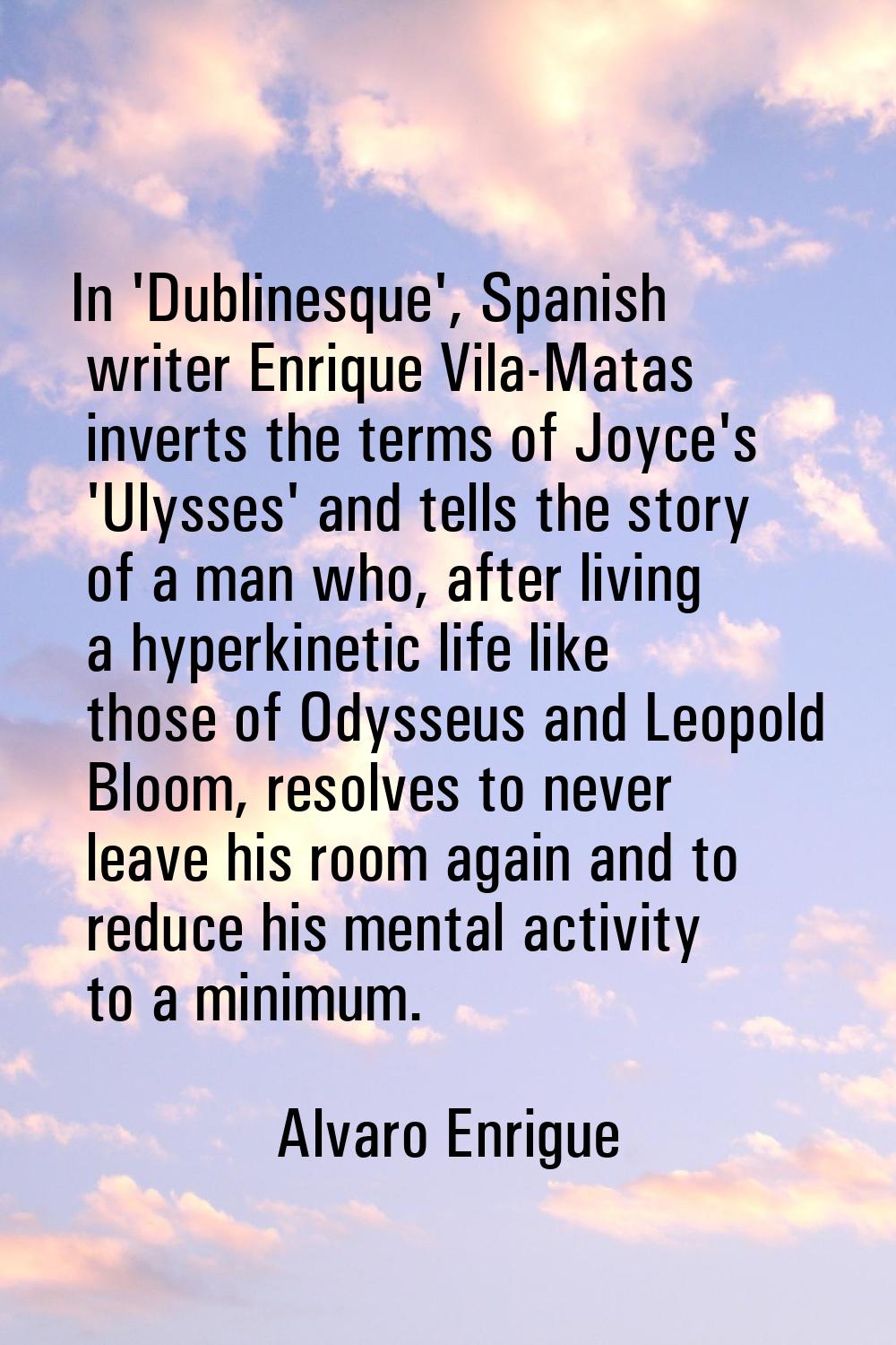 In 'Dublinesque', Spanish writer Enrique Vila-Matas inverts the terms of Joyce's 'Ulysses' and tell