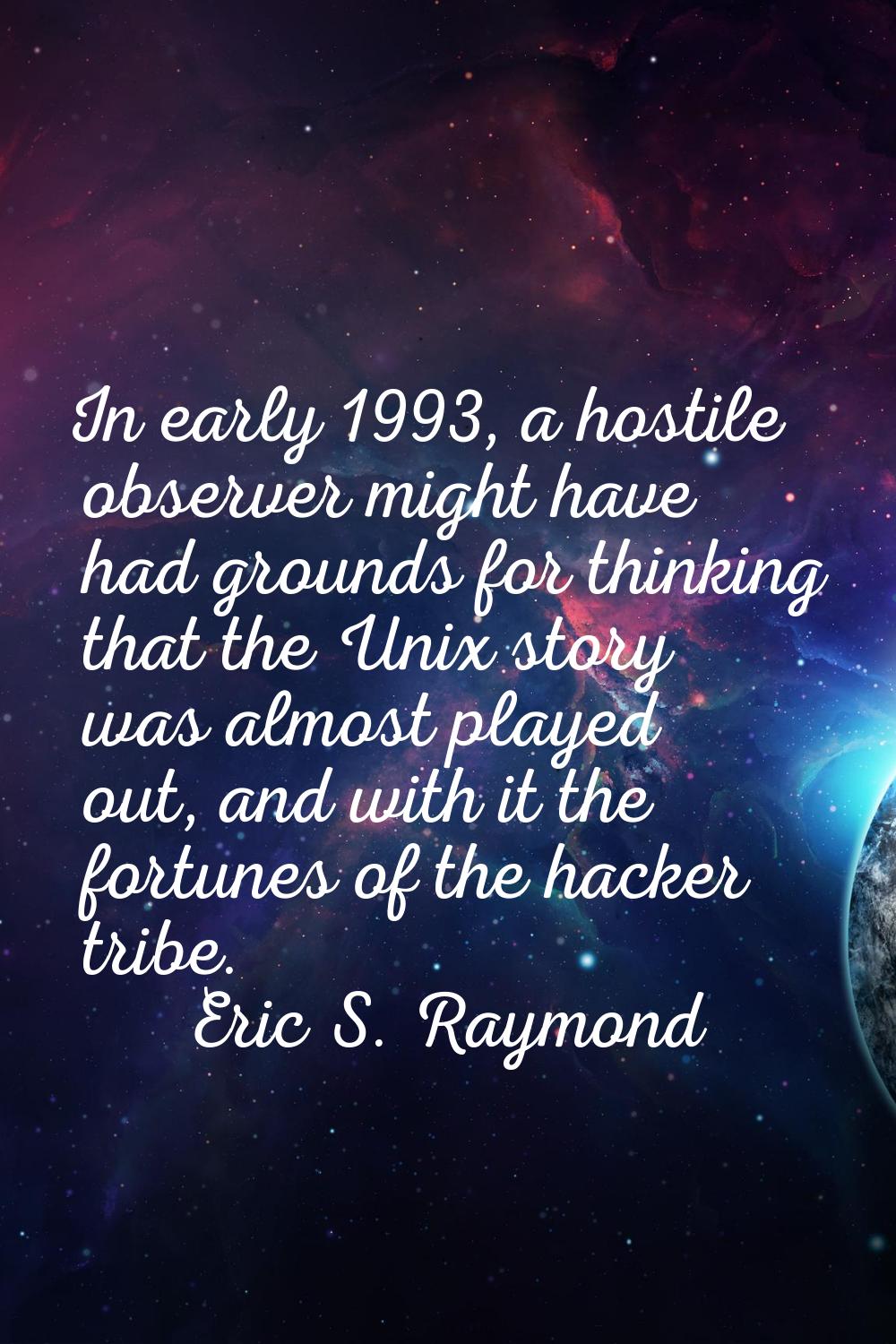 In early 1993, a hostile observer might have had grounds for thinking that the Unix story was almos