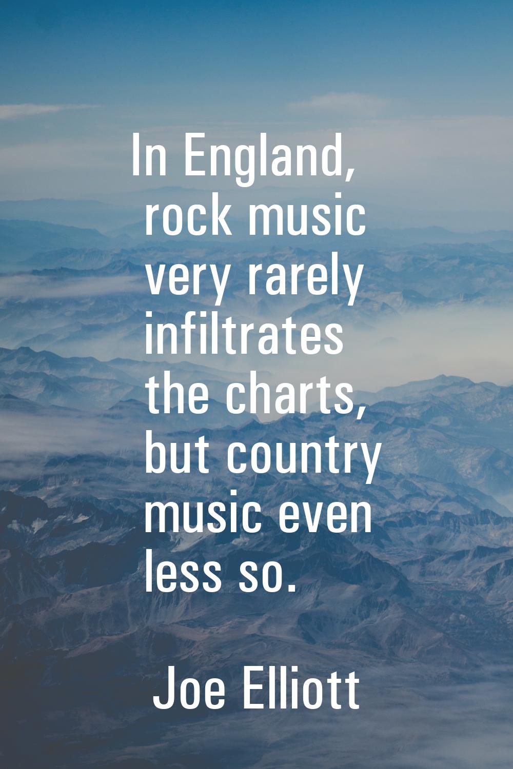 In England, rock music very rarely infiltrates the charts, but country music even less so.