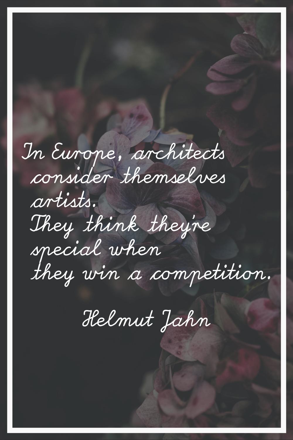 In Europe, architects consider themselves artists. They think they're special when they win a compe