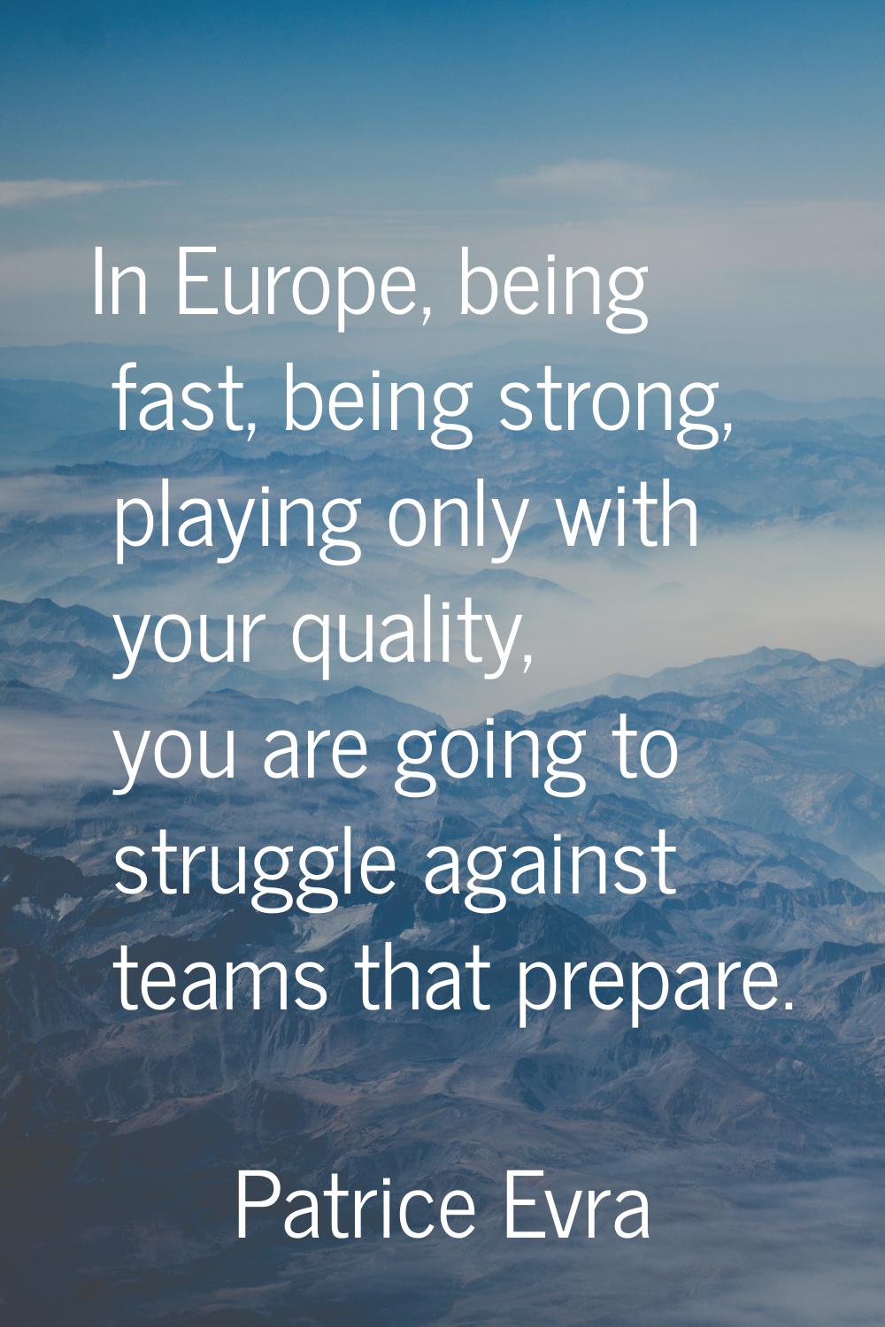 In Europe, being fast, being strong, playing only with your quality, you are going to struggle agai
