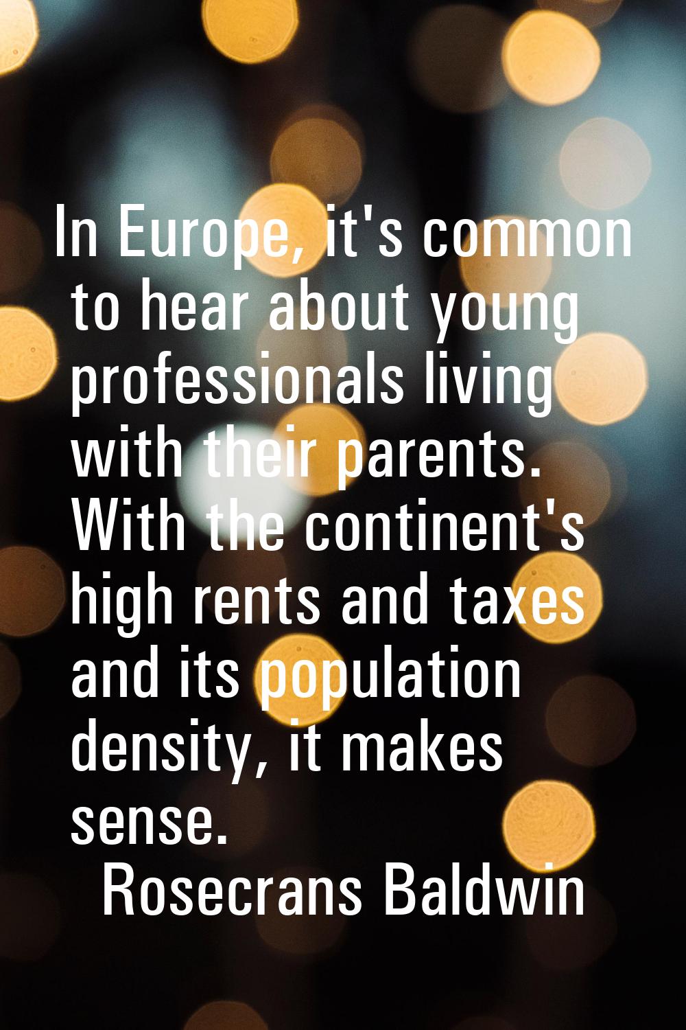 In Europe, it's common to hear about young professionals living with their parents. With the contin