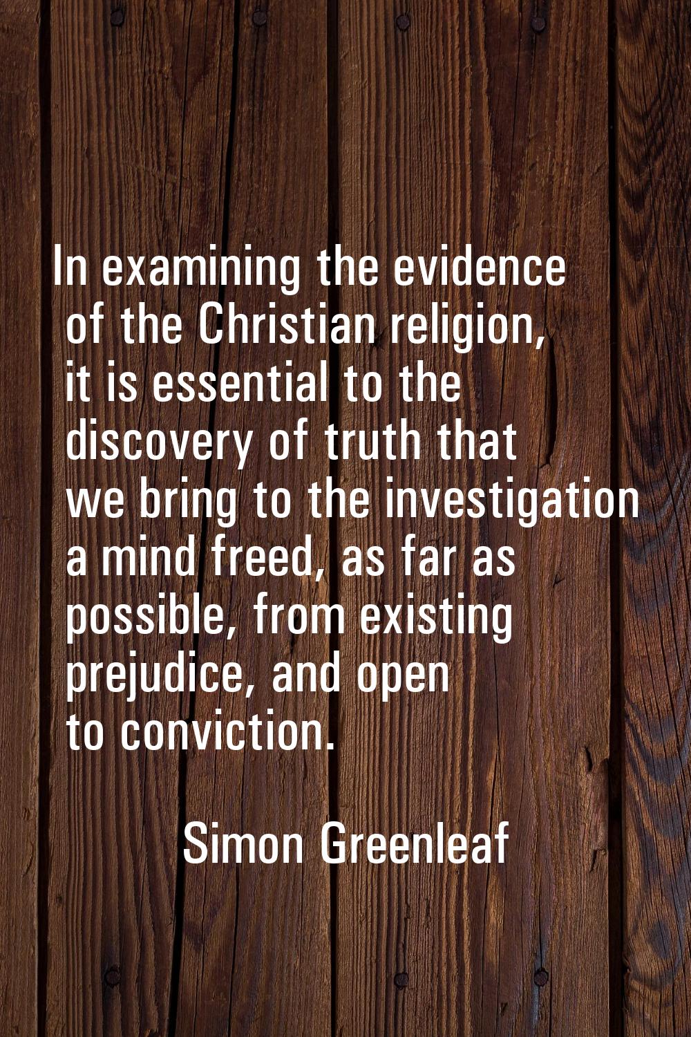 In examining the evidence of the Christian religion, it is essential to the discovery of truth that
