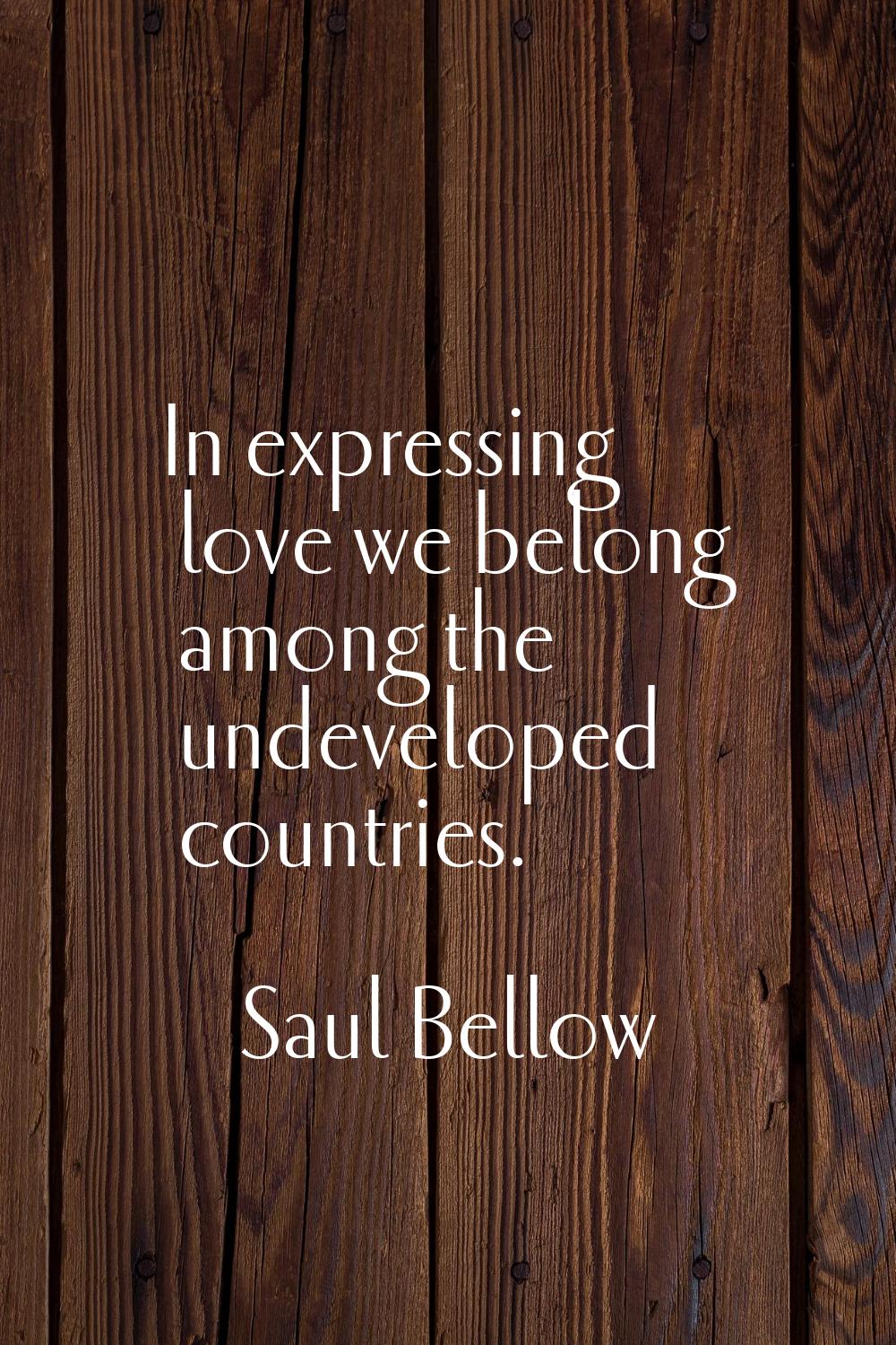 In expressing love we belong among the undeveloped countries.
