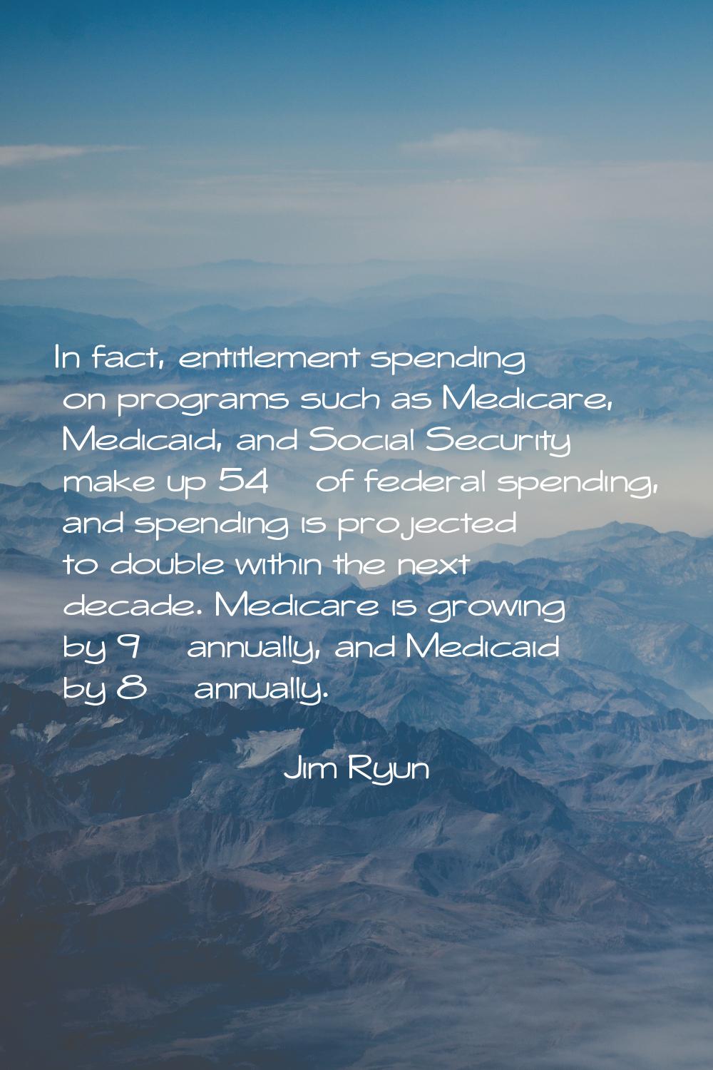 In fact, entitlement spending on programs such as Medicare, Medicaid, and Social Security make up 5