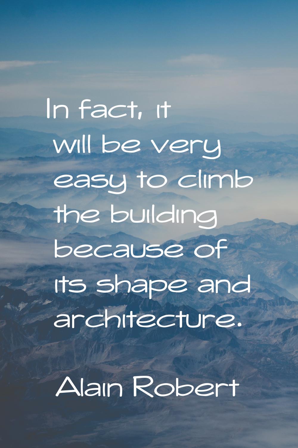 In fact, it will be very easy to climb the building because of its shape and architecture.