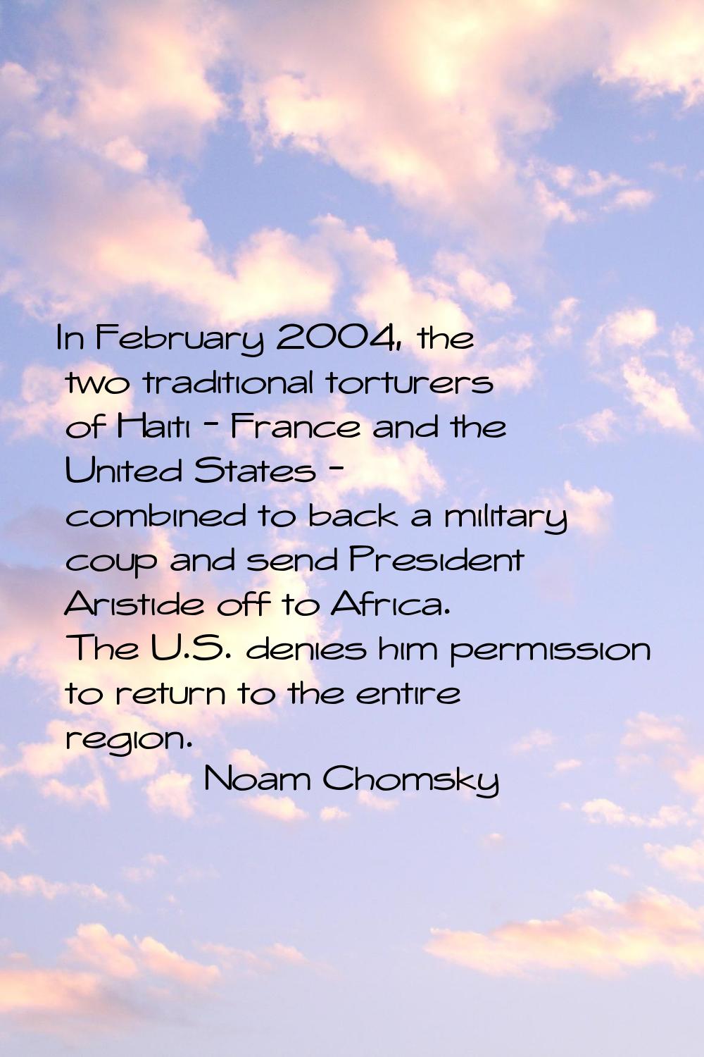 In February 2004, the two traditional torturers of Haiti - France and the United States - combined 