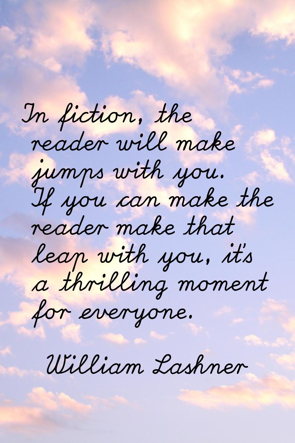 In fiction, the reader will make jumps with you. If you can make the reader make that leap with you