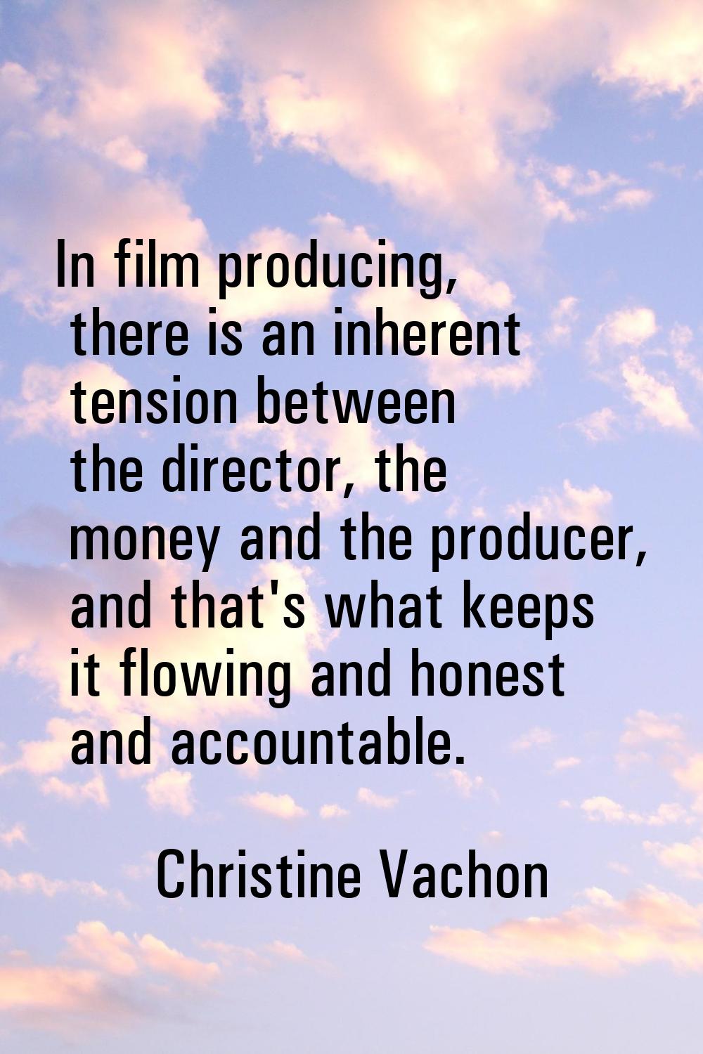 In film producing, there is an inherent tension between the director, the money and the producer, a