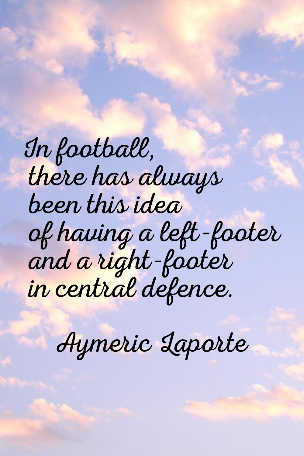 In football, there has always been this idea of having a left-footer and a right-footer in central 