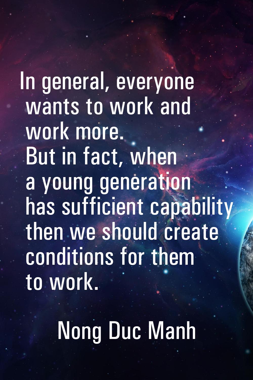 In general, everyone wants to work and work more. But in fact, when a young generation has sufficie