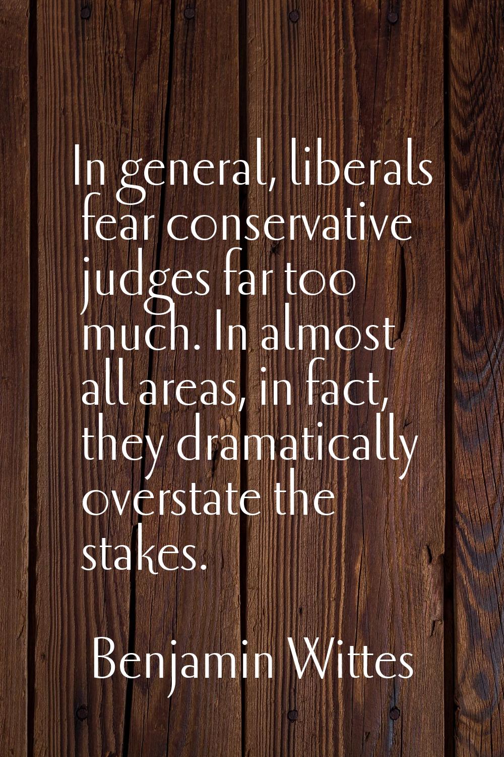 In general, liberals fear conservative judges far too much. In almost all areas, in fact, they dram