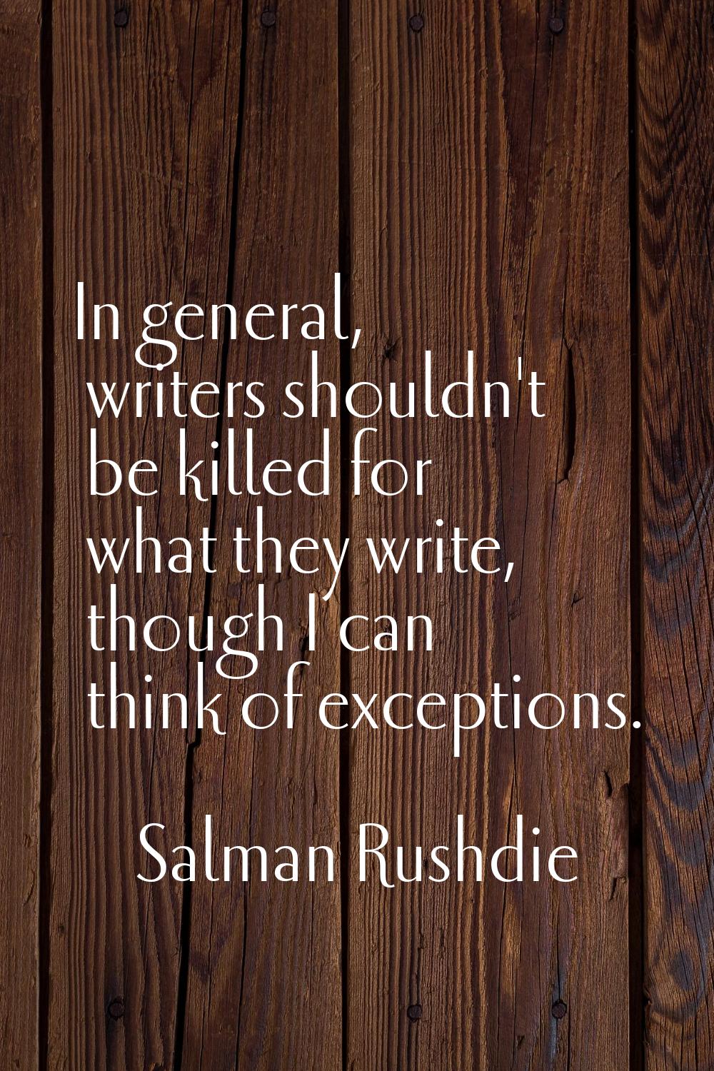 In general, writers shouldn't be killed for what they write, though I can think of exceptions.