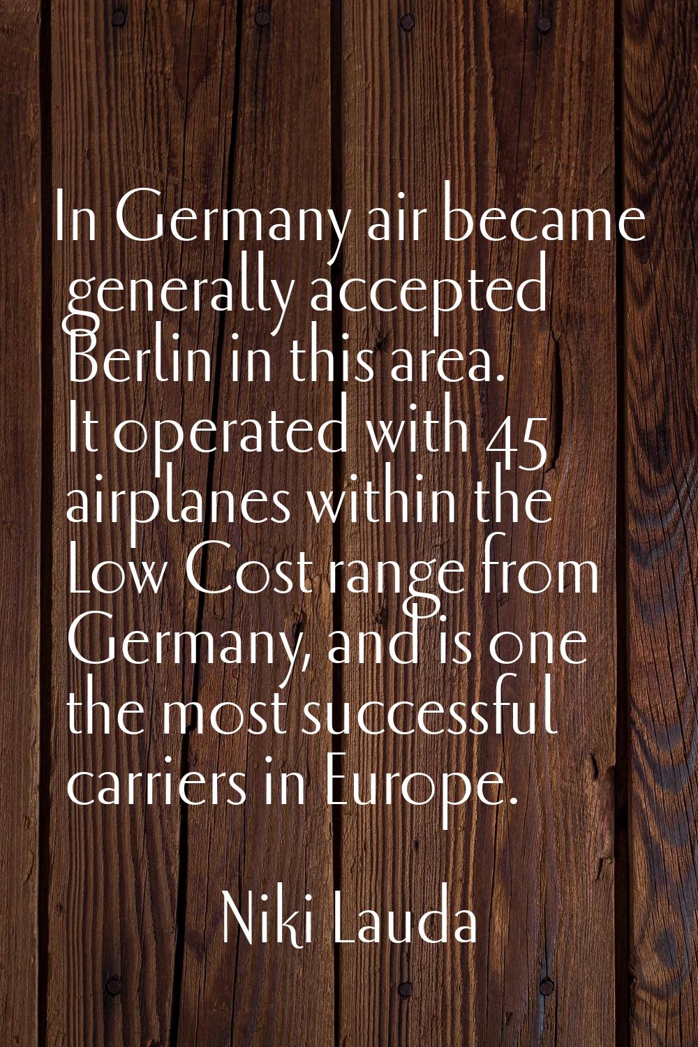 In Germany air became generally accepted Berlin in this area. It operated with 45 airplanes within 